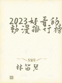 2023好看的动漫排行榜前十名
