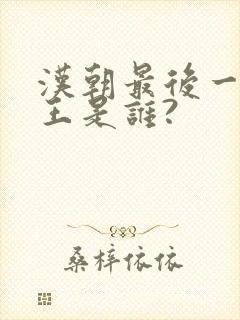 汉朝最后一位帝王是谁?