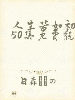 人生若如初相见50集免费观看
