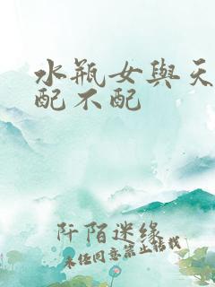 水瓶女与天蝎男配不配