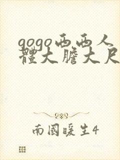 gogo西西人体大胆大尺度