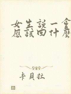 女生说一会再睡应该回什么