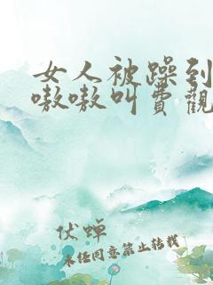 女人被躁到高潮嗷嗷叫费观