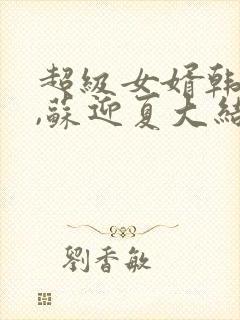超级女婿韩三千,苏迎夏大结局