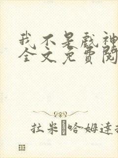 我不是戏神小说全文免费阅读下载
