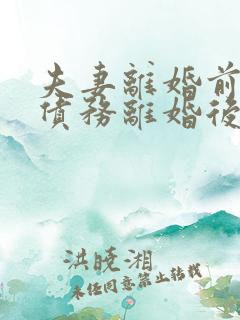 夫妻离婚前欠的债务离婚后谁还