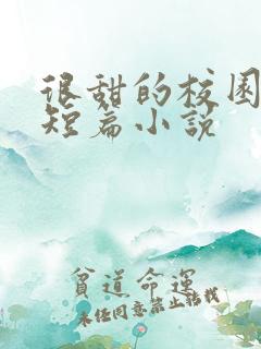 很甜的校园言情短篇小说