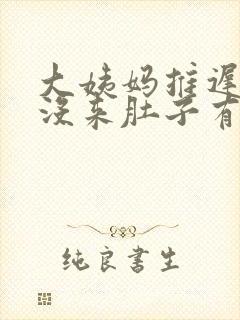 大姨妈推迟十天没来肚子有点疼怎么回事