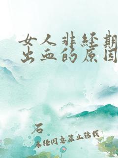 女人非经期阴道出血的原因