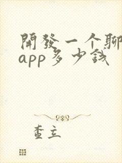 开发一个聊天的app多少钱