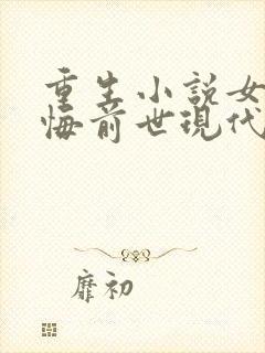 重生小说女主后悔前世现代言情