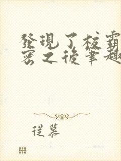 发现了校霸的秘密之后笔趣阁