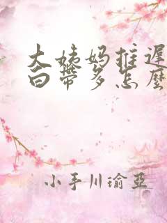大姨妈推迟期间白带多怎么回事