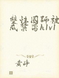 双性国师被调教成禁脔h1v1
