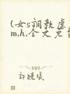 (女s调教虐男m,h,全文免费)