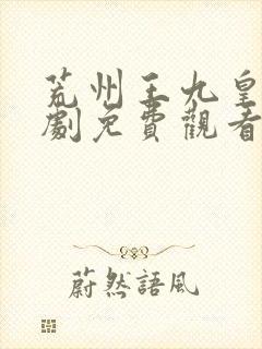 荒州王九皇子短剧免费观看