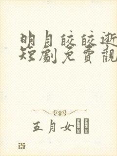 明月皎皎逝春山短剧免费观看全集