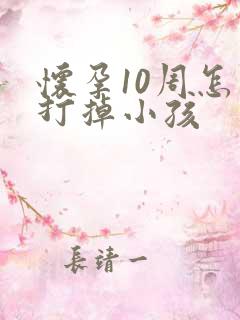 怀孕10周怎么打掉小孩