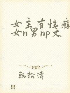 女主有性瘾的一女n男np文