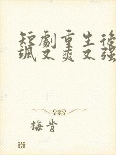 短剧重生后我又飒又爽又强免费观看