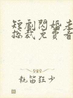 短剧闪婚老公是总裁免费看