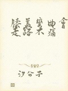 膝盖弯曲会痛但走路不痛