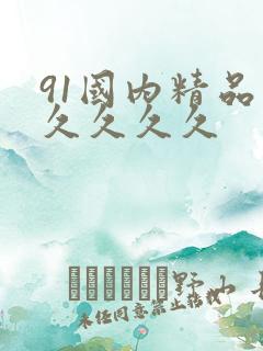 91国内精品久久久久久