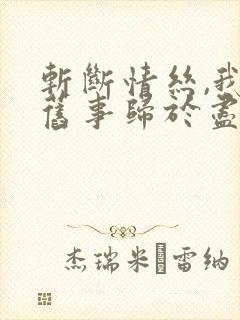斩断情丝,我与旧事归于尽网络短剧