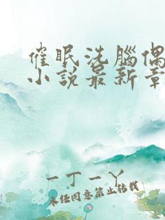 催眠洗脑偶像团小说最新章节更新内