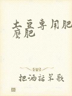 土豆专用肥是什么肥