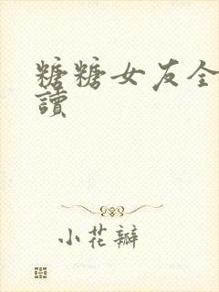 糖糖女友全文阅读