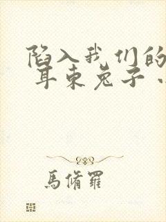 陷入我们的热恋 耳东兔子 小说