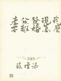 老公发现我出轨要离婚怎么办