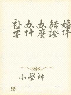 补办办结婚证需要什么证件