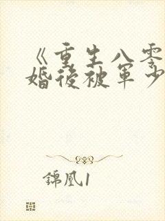 《重生八零:离婚后被军少宠上天》