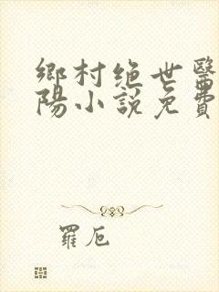 乡村绝世医神楚阳小说免费阅读