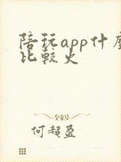 陪玩app什么比较火
