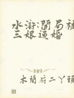水浒:开局被扈三娘逼婚