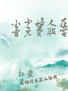 小少妇人在线观看免费版电视剧全集