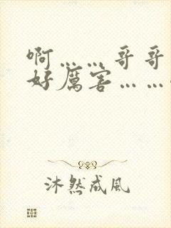 啊……哥哥哥哥好厉害……嗯嗯嗯嗯