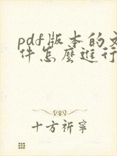 pdf版本的文件怎么进行编辑