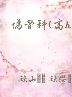 伪骨科(高h)