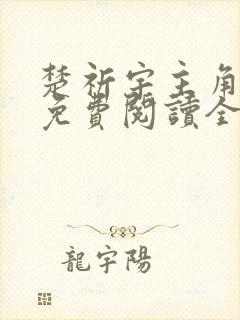 楚祈宇主角小说免费阅读全文无弹窗