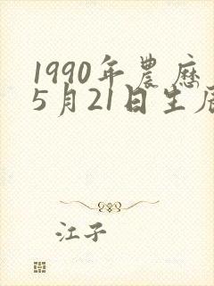 1990年农历5月21日生辰八字