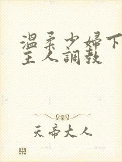 温柔少妇下跪求主人调教