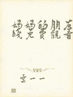 妈妈的朋友六在线免费观看