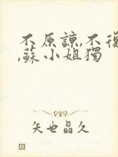 不原谅,不复合,苏小姐独