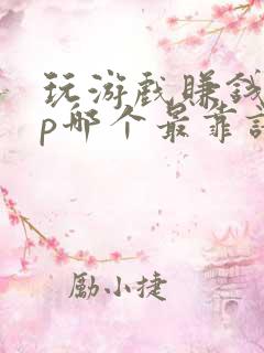 玩游戏赚钱app哪个最靠谱