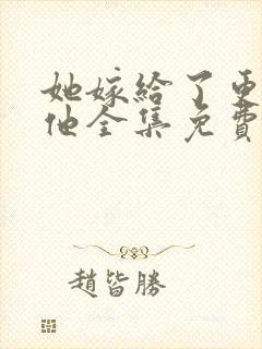 她嫁给了更好的他全集免费播放