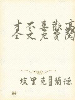 才不喜欢高冷o全文免费阅读
